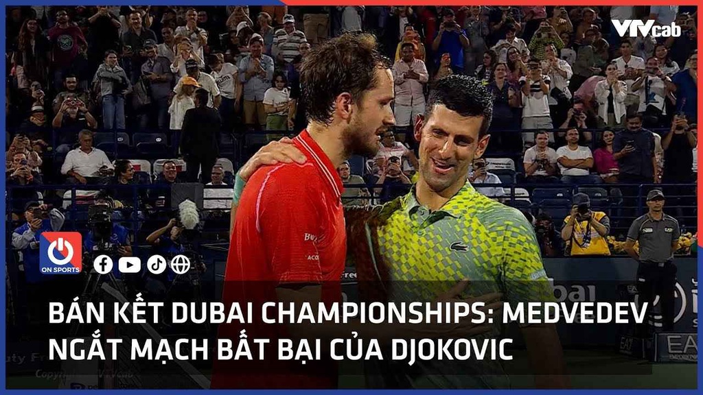 Bán kết Dubai Tennis Championships: Medvedev chặn đứng chuỗi bất bại của Djokovic