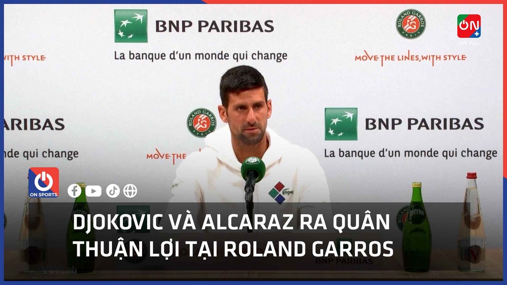 Djokovic và Alcaraz ra quân thuận lợi tại Roland Garros