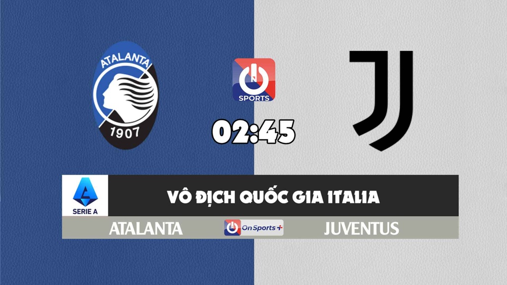Nhận định, soi kèo trận Atalanta vs Juventus, 02h45 ngày 14/2