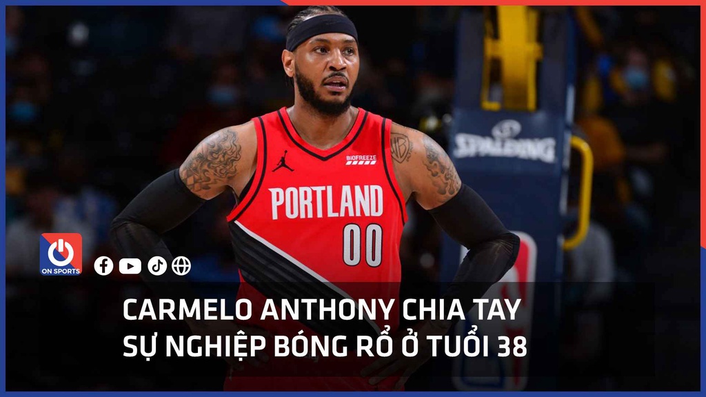 Carmelo Anthony chia tay sự nghiệp bóng rổ ở tuổi 38