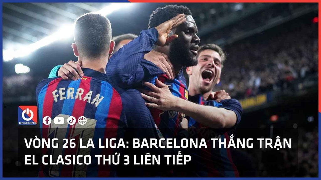 Vòng 26 La Liga: Barcelona thắng trận El Clasico thứ 3 liên tiếp