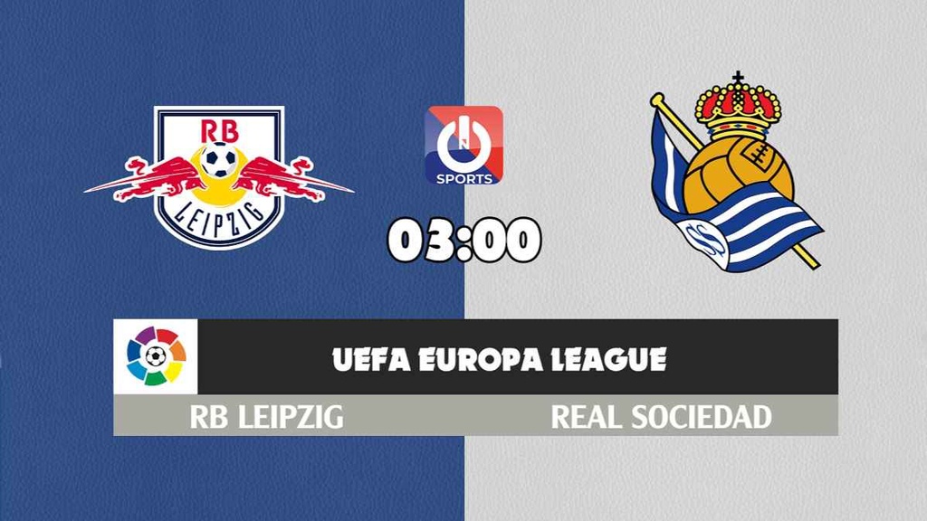 Nhận định, soi kèo trận RB Leipzig vs Real Sociedad, 3h00 ngày 18/2