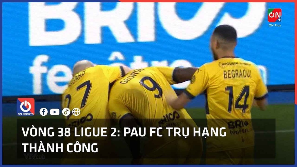 Vòng 38 Ligue 2: Pau FC trụ hạng thành công