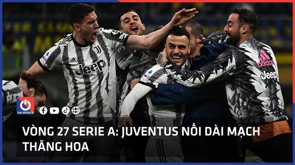 Vòng 27 Serie A: Juventus nối dài mạch thăng hoa