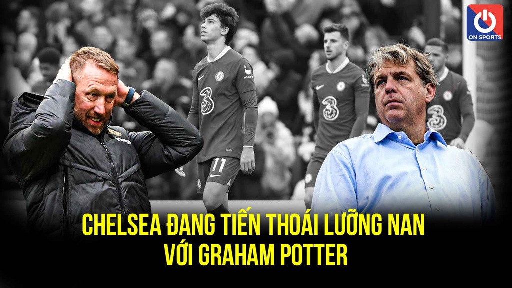 Chelsea đang tiến thoái lưỡng nan với Graham Potter
