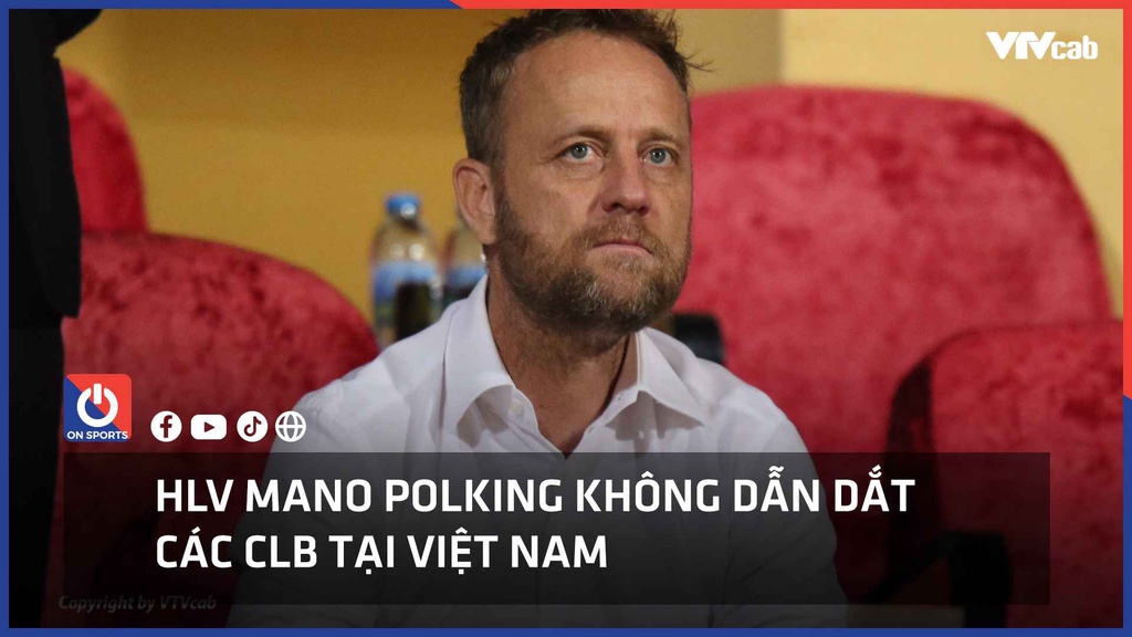 HLV Mano Polking không dẫn dắt các CLB tại Việt Nam