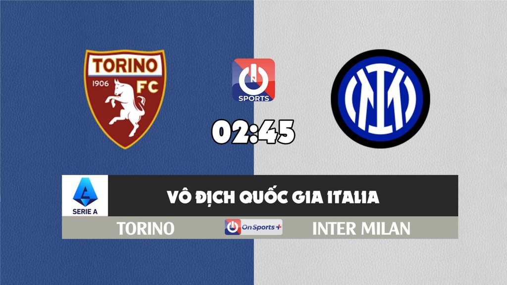 Nhận định, soi kèo trận Torino vs Inter Milan, 02h45 ngày 14/3