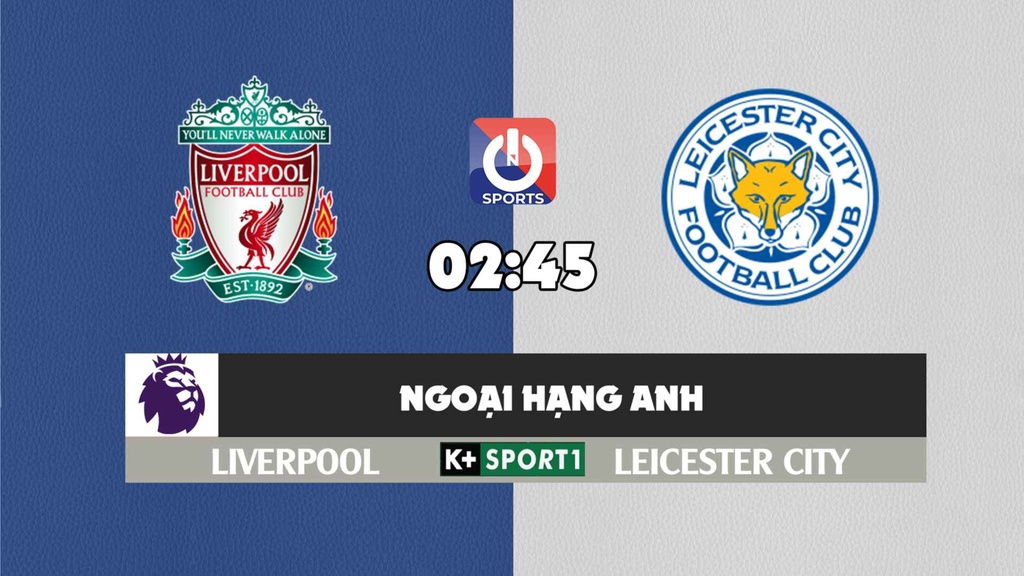 Nhận định, soi kèo trận Liverpool vs Leicester City, 02h45 ngày 11/2