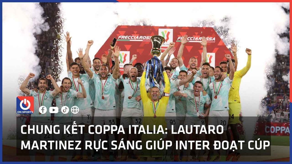 Chung kết Coppa Italia: Lautaro Martinez rực sáng giúp Inter đoạt cúp