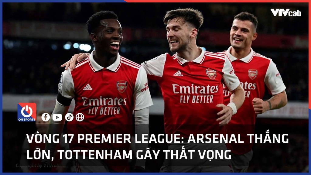 Vòng 17 Premier League: Arsenal thắng lớn, Tottenham gây thất vọng