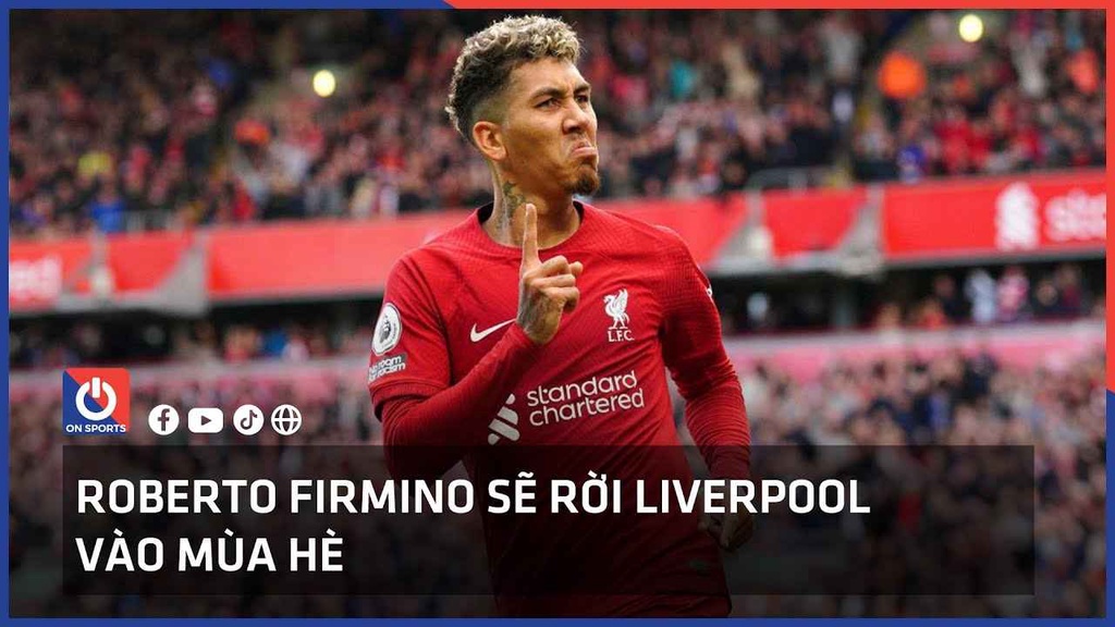 Roberto Firmino sẽ rời Liverpool vào mùa hè