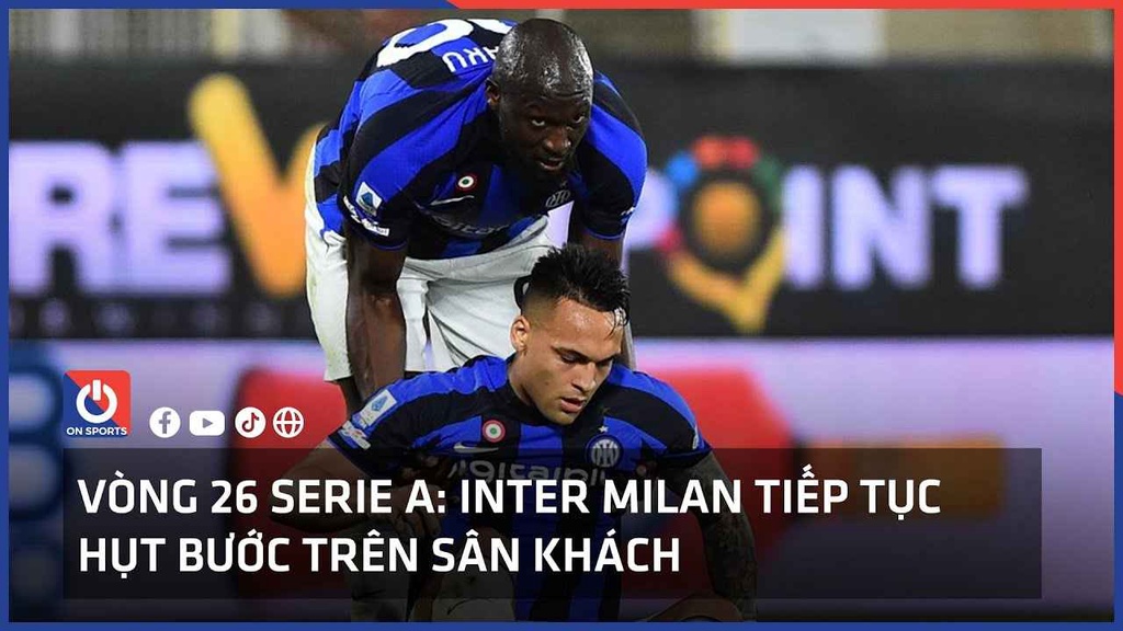 Vòng 26 Serie A: Inter Milan tiếp tục hụt bước trên sân khách