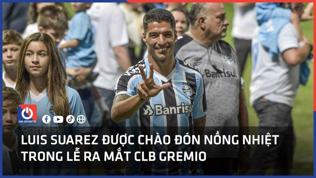 Luis Suarez được chào đón nồng nhiệt trong lễ ra mắt CLB Gremio