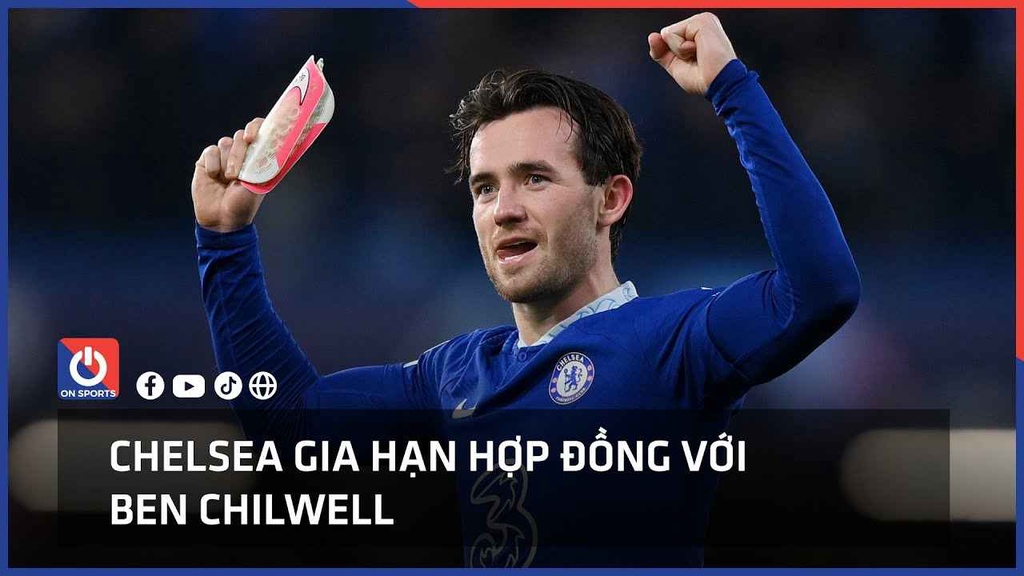 Chelsea gia hạn hợp đồng với Ben Chilwell