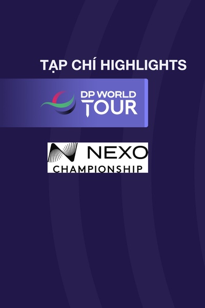 TẠP CHÍ - H/L DP WORLD TOUR - MỚI NEXO CHAMPIONSHIP 2025