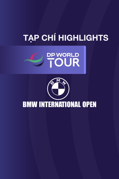 TẠP CHÍ - HL DP WORLD TOUR - MỚI BMW INTERNATIONAL OPEN 2025