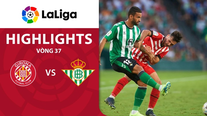 Vòng 37 - Girona vs Real Betis