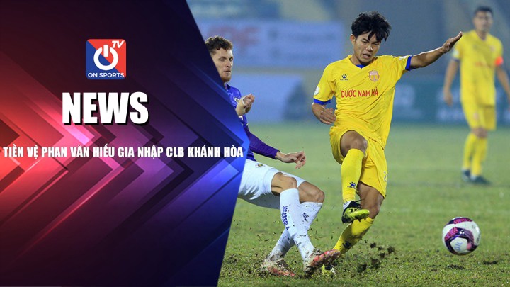 NEWS | Tiền Vệ Phan Văn Hiếu Gia Nhập CLB Khánh Hòa